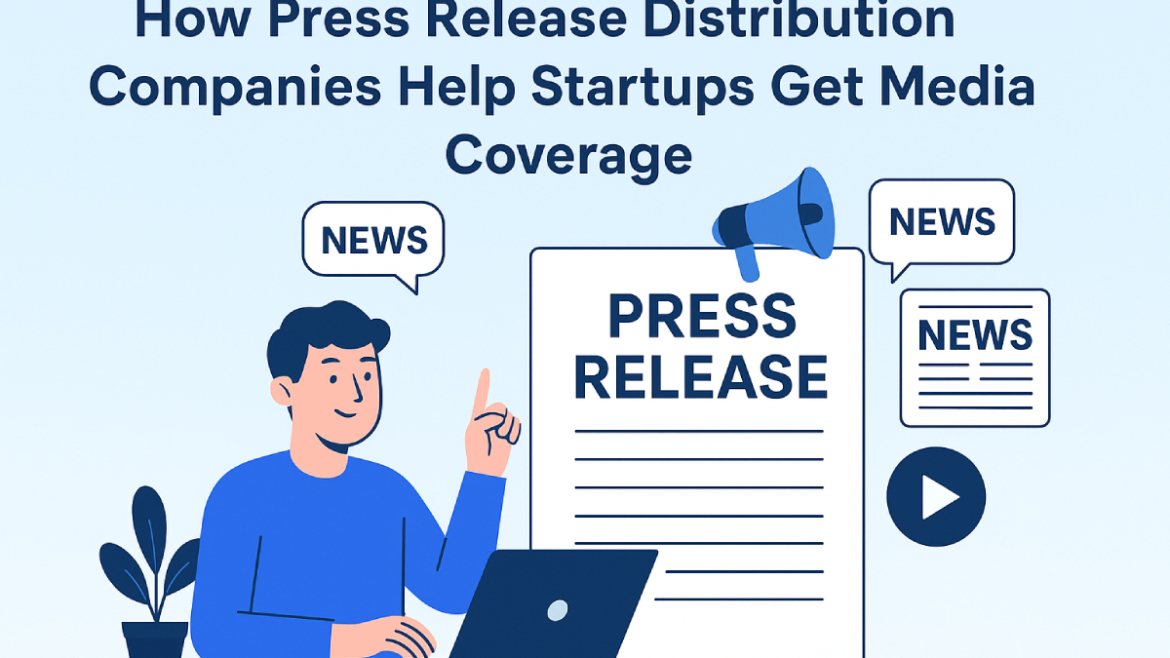How Press Release Distribution Companies Help Startups Get Media Coverage