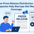 How Press Release Distribution Companies Help Startups Get Media Coverage